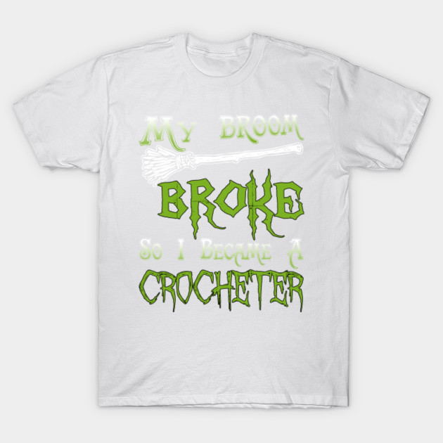 My Broom Broke So I Became A Crocheter T-Shirt-TOZ